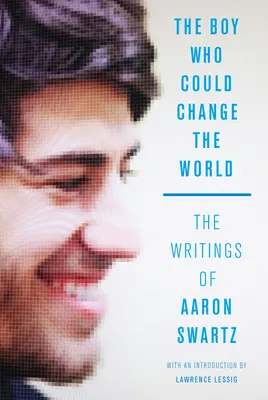 Le garçon qui pouvait changer le monde : Les écrits d'Aaron Swartz - The Boy Who Could Change the World: The Writings of Aaron Swartz