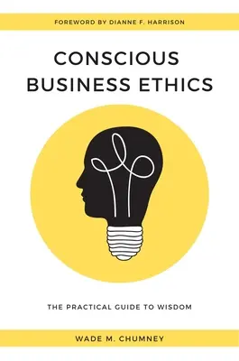 L'éthique consciente des affaires : Le guide pratique de la sagesse - Conscious Business Ethics: The Practical Guide to Wisdom
