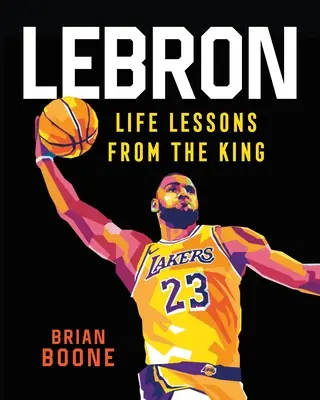 Lebron : Les leçons de vie du King - Lebron: Life Lessons from the King