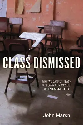 Class Dismissed : Pourquoi nous ne pouvons ni enseigner ni apprendre à sortir de l'inégalité - Class Dismissed: Why We Cannot Teach or Learn Our Way Out of Inequality