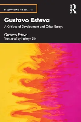 Gustavo Esteva : Une critique du développement et autres essais - Gustavo Esteva: A Critique of Development and other essays