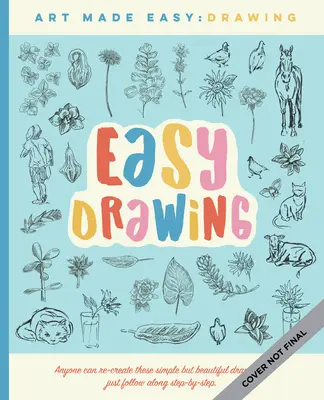 Dessin facile : Des leçons simples, étape par étape, pour apprendre à dessiner autrement qu'au crayon - Easy Drawing: Simple Step-By-Step Lessons for Learning to Draw in More Than Just Pencil