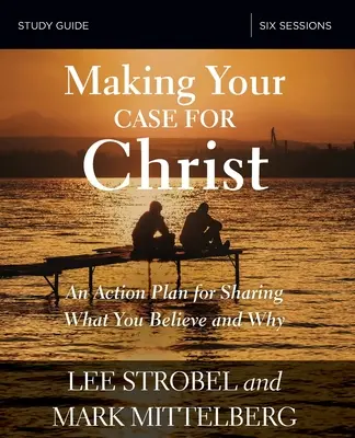 Guide d'étude biblique : Un plan d'action pour partager ce que vous croyez et pourquoi. - Making Your Case for Christ Bible Study Guide: An Action Plan for Sharing What You Believe and Why