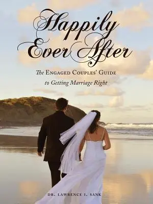 Heureux pour toujours : Le guide des fiancés pour réussir son mariage - Happily Ever After: The Engaged Couples' Guide to Getting Marriage Right