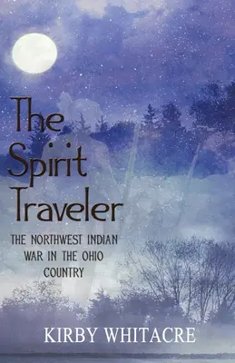 Le voyageur de l'esprit, la guerre des Indiens du Nord-Ouest dans le pays de l'Ohio - The Spirit Traveler, The Northwest Indian War in the Ohio Country