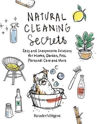 Secrets de nettoyage naturels : Des solutions faciles et peu coûteuses pour la maison, le jardin, les animaux de compagnie, les soins personnels et plus encore - Natural Cleaning Secrets: Easy and Inexpensive Solutions for Home, Garden, Pets, Personal Care and More