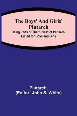 Le Plutarque des garçons et des filles : des extraits de la vie de Plutarque, édités pour les garçons et les filles - The Boys' and Girls' Plutarch; Being Parts of the Lives of Plutarch, Edited for Boys and Girls