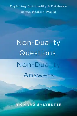 Questions sur la non-dualité, réponses sur la non-dualité : Explorer la spiritualité et l'existence dans le monde moderne - Non-Duality Questions, Non-Duality Answers: Exploring Spirituality and Existence in the Modern World