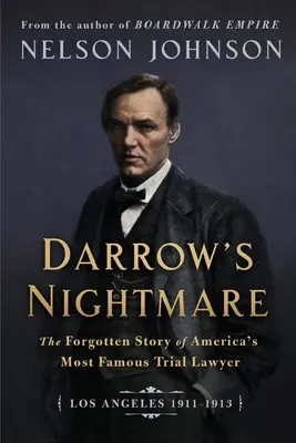 Le cauchemar de Darrow : l'histoire oubliée du plus célèbre avocat américain (Los Angeles 1911-1913) - Darrow's Nightmare: The Forgotten Story of America's Most Famous Trial Lawyer: (Los Angeles 1911-1913)