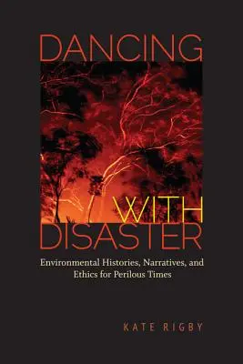 Danser avec le désastre : Histoires, récits et éthique de l'environnement en des temps périlleux - Dancing with Disaster: Environmental Histories, Narratives, and Ethics for Perilous Times