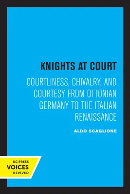 Chevaliers à la cour : Courtoisie, chevalerie et courtoisie de l'Allemagne ottonienne à la Renaissance italienne - Knights at Court: Courtliness, Chivalry, and Courtesy from Ottonian Germany to the Italian Renaissance