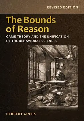 Les limites de la raison : La théorie des jeux et l'unification des sciences du comportement - Édition révisée - The Bounds of Reason: Game Theory and the Unification of the Behavioral Sciences - Revised Edition