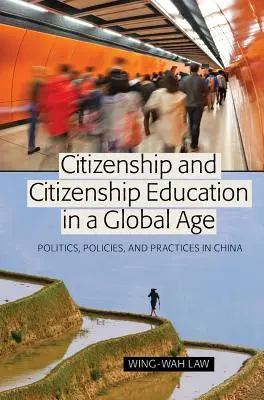 Citoyenneté et éducation à la citoyenneté à l'ère de la mondialisation : politiques et pratiques en Chine - Citizenship and Citizenship Education in a Global Age; Politics, Policies, and Practices in China