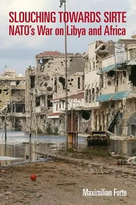 En route vers Syrte : La guerre de l'OTAN contre la Libye et l'Afrique - Slouching Towards Sirte: Nato's War on Libya and Africa