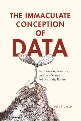 L'Immaculée Conception des données : L'agro-industrie, les activistes et leur politique commune de l'avenir - The Immaculate Conception of Data: Agribusiness, Activists, and Their Shared Politics of the Future