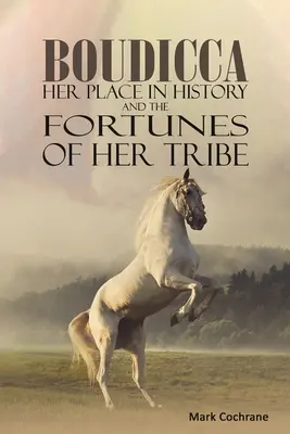 Boudicca - Sa place dans l'histoire et la fortune de sa tribu - Boudicca - Her Place in History and the Fortunes of Her Tribe