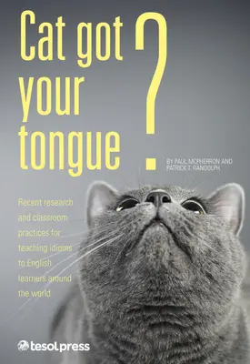 Cat Got Your Tongue : enseigner les expressions idiomatiques aux apprenants d'anglais - Cat Got Your Tongue?: Teaching Idioms to English Learners