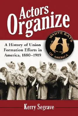 Les acteurs s'organisent : Une histoire des efforts de formation de syndicats en Amérique, 1880-1919 - Actors Organize: A History of Union Formation Efforts in America, 1880-1919
