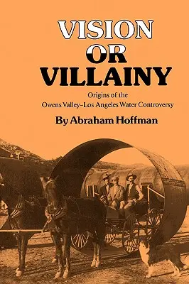 Vision ou méchanceté : Les origines de la controverse sur l'eau entre la vallée de l'Owens et Los Angeles - Vision or Villainy: Origins of the Owens Valley-Los Angeles Water Controversy