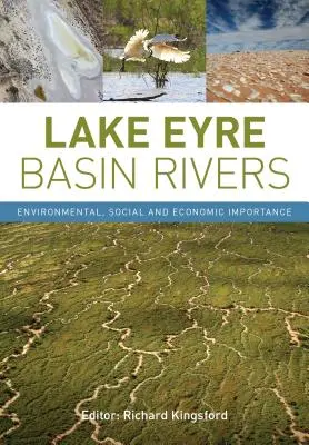 Rivières du bassin du lac Eyre : Importance environnementale, sociale et économique - Lake Eyre Basin Rivers: Environmental, Social and Economic Importance