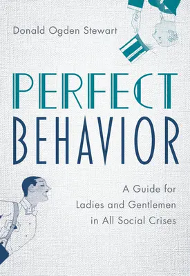 Un comportement parfait : Un guide pour les dames et les messieurs dans toutes les crises sociales - Perfect Behavior: A Guide for Ladies and Gentlemen in All Social Crises