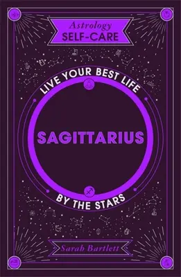 L'astrologie et le soin de soi : Sagittaire : Vivez votre meilleure vie grâce aux étoiles - Astrology Self-Care: Sagittarius: Live Your Best Life by the Stars