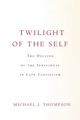 Le crépuscule du moi : le déclin de l'individu dans le capitalisme tardif - Twilight of the Self: The Decline of the Individual in Late Capitalism