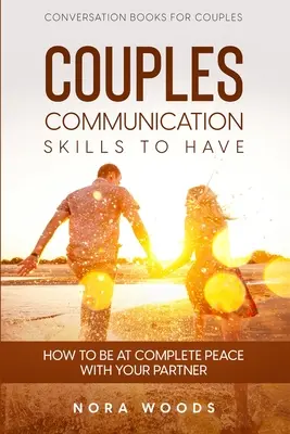 Conversation Book For Couples : Le livre de conversation pour les couples : Compétences de communication pour les couples à avoir - Comment être en paix complète avec votre partenaire - Conversation Book For Couples: Couples Communication Skills To Have - How To Be At Complete Peace With Your Partner