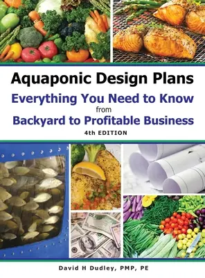 Aquaponic Design Plans Everything You Needs to Know : from BACKYARD to PROFITABLE BUSINESS (Plans de conception aquaponique - Tout ce que vous devez savoir : du jardin à l'entreprise rentable) - Aquaponic Design Plans Everything You Needs to Know: from BACKYARD to PROFITABLE BUSINESS