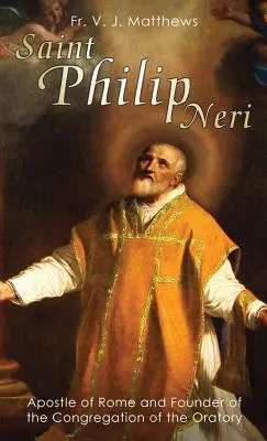 Saint Philippe Neri : Apôtre de Rome et fondateur de la Congrégation de l'Oratoire - Saint Philip Neri: Apostle of Rome and Founder of the Congregation of the Oratory
