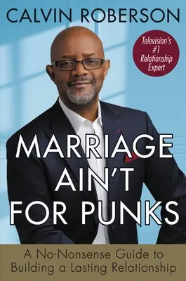 Le mariage n'est pas pour les voyous : Un guide pratique pour construire une relation durable - Marriage Ain't for Punks: A No-Nonsense Guide to Building a Lasting Relationship