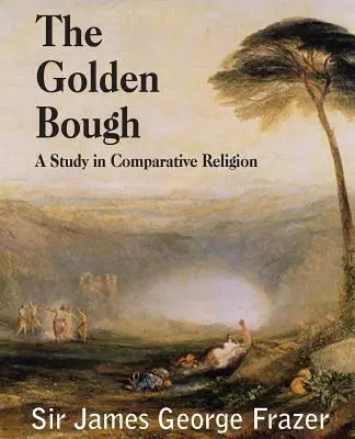 Le rameau d'or : Une étude de la magie et de la religion - The Golden Bough: A Study of Magic and Religion