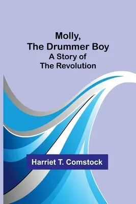 Molly, le tambourinaire : Une histoire de la révolution - Molly, the Drummer Boy: A Story of the Revolution