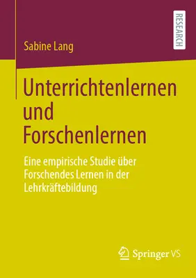 Unterrichtenlernen Und Forschenlernen : Eine Empirische Studie ber Forschendes Lernen in Der Lehrkrftebildung - Unterrichtenlernen Und Forschenlernen: Eine Empirische Studie ber Forschendes Lernen in Der Lehrkrftebildung