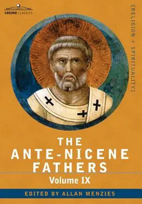 Les Pères anté-nicéens : Les écrits des Pères jusqu'à l'an 325 de notre ère, Volume IX Ajouts récemment découverts à la littérature chrétienne primitive ; C - The Ante-Nicene Fathers: The Writings of the Fathers Down to A.D. 325, Volume IX Recently Discovered Additions to Early Christian Literature; C