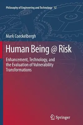 Human Being @ Risk : Enhancement, Technology, and the Evaluation of Vulnerability Transformations (L'être humain en danger : amélioration, technologie et évaluation des transformations de la vulnérabilité) - Human Being @ Risk: Enhancement, Technology, and the Evaluation of Vulnerability Transformations