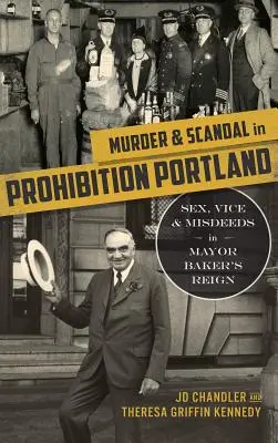 Meurtre et scandale dans le Portland de la prohibition : Sexe, vice et méfaits sous le règne du maire Baker - Murder & Scandal in Prohibition Portland: Sex, Vice & Misdeeds in Mayor Baker's Reign