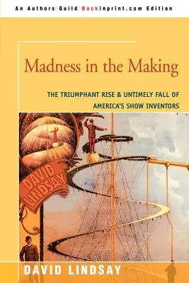 La folie en marche : L'ascension triomphale et la chute prématurée des inventeurs de spectacles américains - Madness in the Making: The Triumphant Rise & Untimely Fall of America's Show Inventors