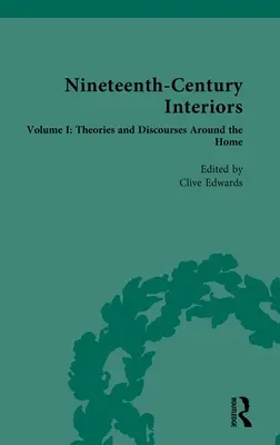 Intérieurs du XIXe siècle : Volume I : Théories et discours autour de la maison - Nineteenth-Century Interiors: Volume I: Theories and Discourses Around the Home