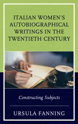 Les écrits autobiographiques des femmes italiennes au XXe siècle : La construction des sujets - Italian Women's Autobiographical Writings in the Twentieth Century: Constructing Subjects