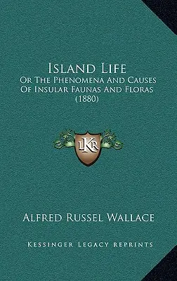 La vie dans les îles : Ou les phénomènes et les causes de la faune et de la flore insulaires (1880) - Island Life: Or The Phenomena And Causes Of Insular Faunas And Floras (1880)