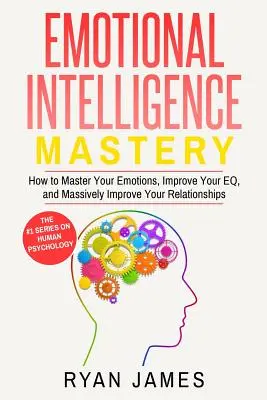 L'intelligence émotionnelle : L'intelligence émotionnelle : comment maîtriser vos émotions, améliorer votre QE et améliorer massivement vos relations (L'intelligence émotionnelle). - Emotional Intelligence: Mastery- How to Master Your Emotions, Improve Your EQ, and Massively Improve Your Relationships (Emotional Intelligenc