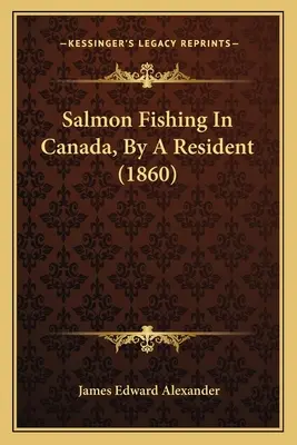 La pêche au saumon au Canada, par un résident (1860) - Salmon Fishing In Canada, By A Resident (1860)