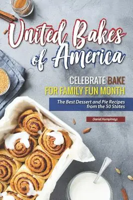 United Bakes of America : Célébrez le mois de la pâtisserie en famille - Les meilleures recettes de desserts et de tartes des 50 États américains - United Bakes of America: Celebrate Bake for Family Fun Month - The Best Dessert and Pie Recipes from the 50 States