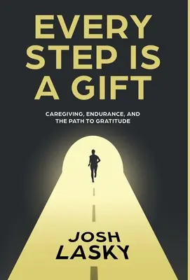 Chaque pas est un cadeau : Les soins, l'endurance et le chemin de la gratitude - Every Step Is a Gift: Caregiving, Endurance, and the Path to Gratitude