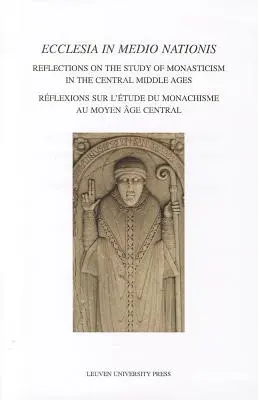 Ecclesia in Medio Nationis : Réflexions sur l'étude du monachisme au Moyen Âge central - Ecclesia in Medio Nationis: Reflections on the Study of Monasticism in the Central Middle Ages