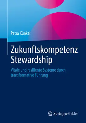 Zukunftskompetenz Stewardship : Vitale Und Resiliente Systeme Durch Transformative Fhrung - Zukunftskompetenz Stewardship: Vitale Und Resiliente Systeme Durch Transformative Fhrung