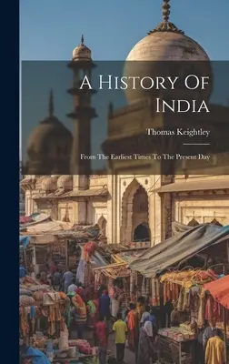 Histoire de l'Inde : De l'époque la plus ancienne à nos jours - A History Of India: From The Earliest Times To The Present Day