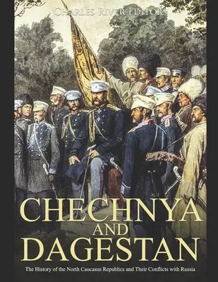 La Tchétchénie et le Daghestan : L'histoire des républiques du Caucase du Nord et de leurs conflits avec la Russie - Chechnya and Dagestan: The History of the North Caucasus Republics and Their Conflicts with Russia