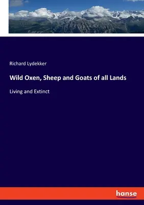 Les bœufs, moutons et chèvres sauvages de tous les pays : Vivants et disparus - Wild Oxen, Sheep and Goats of all Lands: Living and Extinct